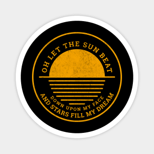 Oh let the sun beat down upon my face, and stars fill my dream Magnet